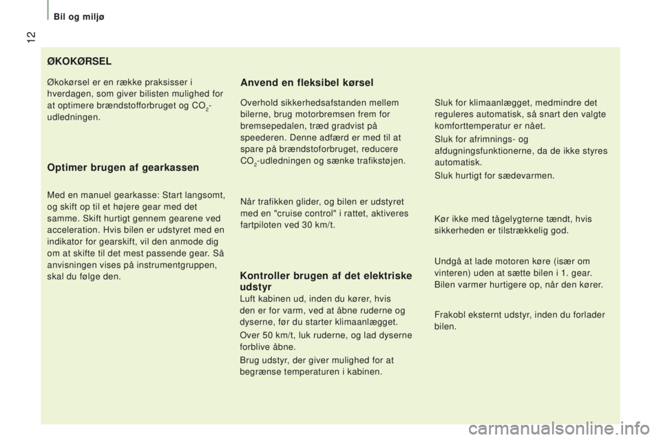 CITROEN JUMPER 2017  InstruktionsbØger (in Danish)  12
Bil og miljø
Jumper_da_Chap01_vue-ensemble_ed01-2016
ØkokØrSEL
o ptimer brugen af gearkassen
Med en manuel gearkasse: Start langsomt, 
og skift op til et højere gear med det 
samme. Skift hurt