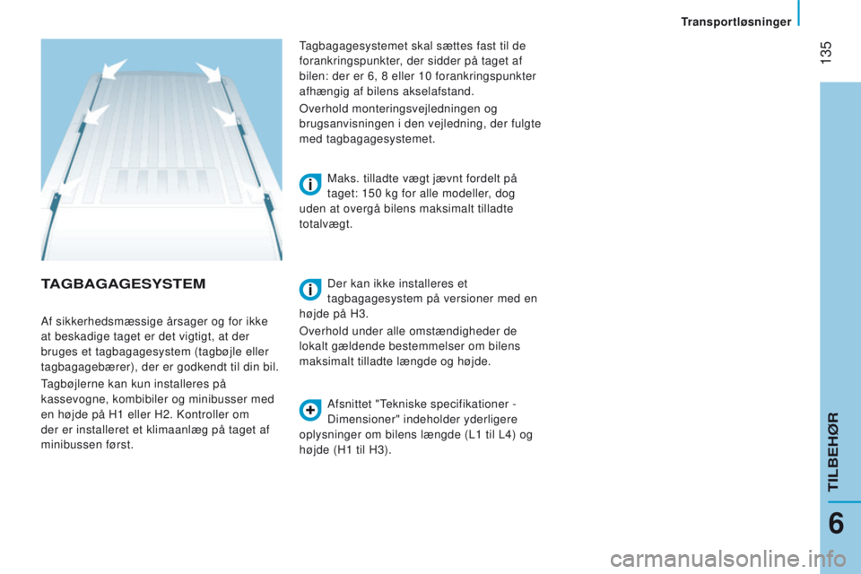 CITROEN JUMPER 2017  InstruktionsbØger (in Danish)  135
Jumper_da_Chap06_Accessoires_ed01-2016
tAGBAGAGESYStEM
Afsnittet "Tekniske specifikationer - 
Dimensioner" indeholder yderligere 
oplysninger om bilens længde (L1
  til L4) og 
højde (H