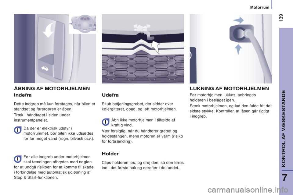 CITROEN JUMPER 2017 InstruktionsbØger (in Danish) 139
Jumper_da_Chap07_Verifications_ed01-2016
Indefra
Dette indgreb må kun foretages, når bilen er
standset og førerdøren er åben.
Træk i håndtaget i siden under
instrumentpanelet.
udefra
Sku CITROEN JUMPER 2017 InstruktionsbØger (in Danish) 139
Jumper_da_Chap07_Verifications_ed01-2016
Indefra
Dette indgreb må kun foretages, når bilen er
standset og førerdøren er åben.
Træk i håndtaget i siden under
instrumentpanelet.
udefra
Sku