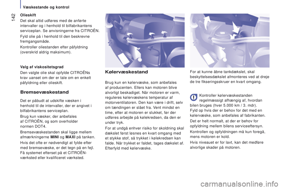 CITROEN JUMPER 2017 InstruktionsbØger (in Danish) 142
Jumper_da_Chap07_Verifications_ed01-2016
kølervæskestand
Kontroller kølervæskestanden
regelmæssigt afhængig af, hvordan
bilen bruges (hver 5.000 km / 3. mdr).
Fyld op hvis der er behov f CITROEN JUMPER 2017 InstruktionsbØger (in Danish) 142
Jumper_da_Chap07_Verifications_ed01-2016
kølervæskestand
Kontroller kølervæskestanden
regelmæssigt afhængig af, hvordan
bilen bruges (hver 5.000 km / 3. mdr).
Fyld op hvis der er behov f