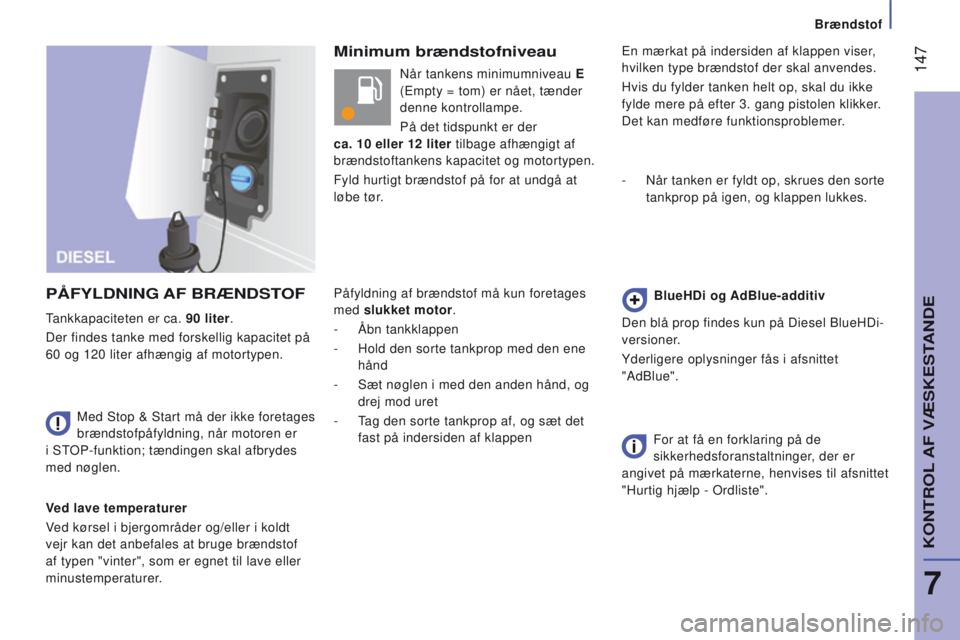 CITROEN JUMPER 2017  InstruktionsbØger (in Danish)  147
Jumper_da_Chap07_Verifications_ed01-2016
Minimum brændstofniveau
P
ÅFYL
dn
I
n
G
 
AF
 
B

r
Æ
nd
S
to
F
Ved lave temperaturer
Ved kørsel i bjergområder og/eller i koldt 
vejr kan det anbefa