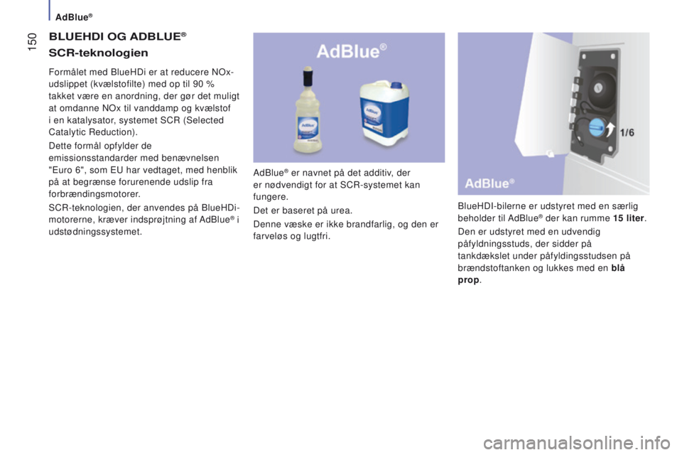 CITROEN JUMPER 2017 InstruktionsbØger (in Danish) AdBlue®
150
Jumper_da_Chap07_Verifications_ed01-2016
BLuEHdI oG AdBLuE®
AdBlue® er navnet på det additiv, der
er nødvendigt for at SCR-systemet kan
fungere.
Det er baseret på urea.
Denne væs CITROEN JUMPER 2017 InstruktionsbØger (in Danish) AdBlue®
150
Jumper_da_Chap07_Verifications_ed01-2016
BLuEHdI oG AdBLuE®
AdBlue® er navnet på det additiv, der
er nødvendigt for at SCR-systemet kan
fungere.
Det er baseret på urea.
Denne væs