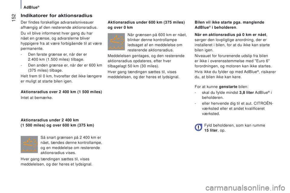 CITROEN JUMPER 2017 InstruktionsbØger (in Danish) AdBlue®
152
Jumper_da_Chap07_Verifications_ed01-2016
Indikatorer for aktionsradius
Der findes forskellige advarselsniveauer
afhængig af den resterende aktionsradius.
Du vil blive informeret hver g CITROEN JUMPER 2017 InstruktionsbØger (in Danish) AdBlue®
152
Jumper_da_Chap07_Verifications_ed01-2016
Indikatorer for aktionsradius
Der findes forskellige advarselsniveauer
afhængig af den resterende aktionsradius.
Du vil blive informeret hver g