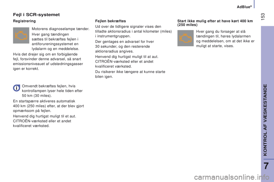 CITROEN JUMPER 2017 InstruktionsbØger (in Danish) AdBlue®
153
Jumper_da_Chap07_Verifications_ed01-2016
Fejl i SCr-systemet
Motorens diagnoselampe tænder.
Hver gang tændingen
sættes til bekræftes fejlen i
antiforureningssystemet en
lydalarm CITROEN JUMPER 2017 InstruktionsbØger (in Danish) AdBlue®
153
Jumper_da_Chap07_Verifications_ed01-2016
Fejl i SCr-systemet
Motorens diagnoselampe tænder.
Hver gang tændingen
sættes til bekræftes fejlen i
antiforureningssystemet en
lydalarm