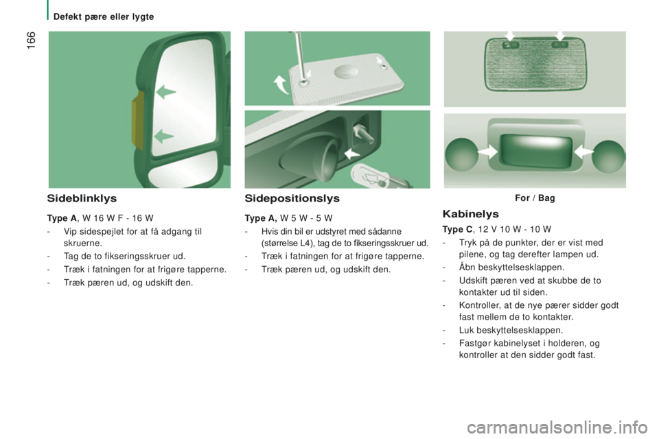 CITROEN JUMPER 2017 InstruktionsbØger (in Danish) 166
Jumper_da_Chap08_Aide-Rapide_ed01-2016
kabinelys
type C, 12 V 10 W - 10 W
-
T
ryk på de punkter, der er vist med
pilene, og tag derefter lampen ud.
-
Åbn beskyttelsesklappen.
-
U CITROEN JUMPER 2017 InstruktionsbØger (in Danish) 166
Jumper_da_Chap08_Aide-Rapide_ed01-2016
kabinelys
type C, 12 V 10 W - 10 W
-
T
ryk på de punkter, der er vist med
pilene, og tag derefter lampen ud.
-
Åbn beskyttelsesklappen.
-
U