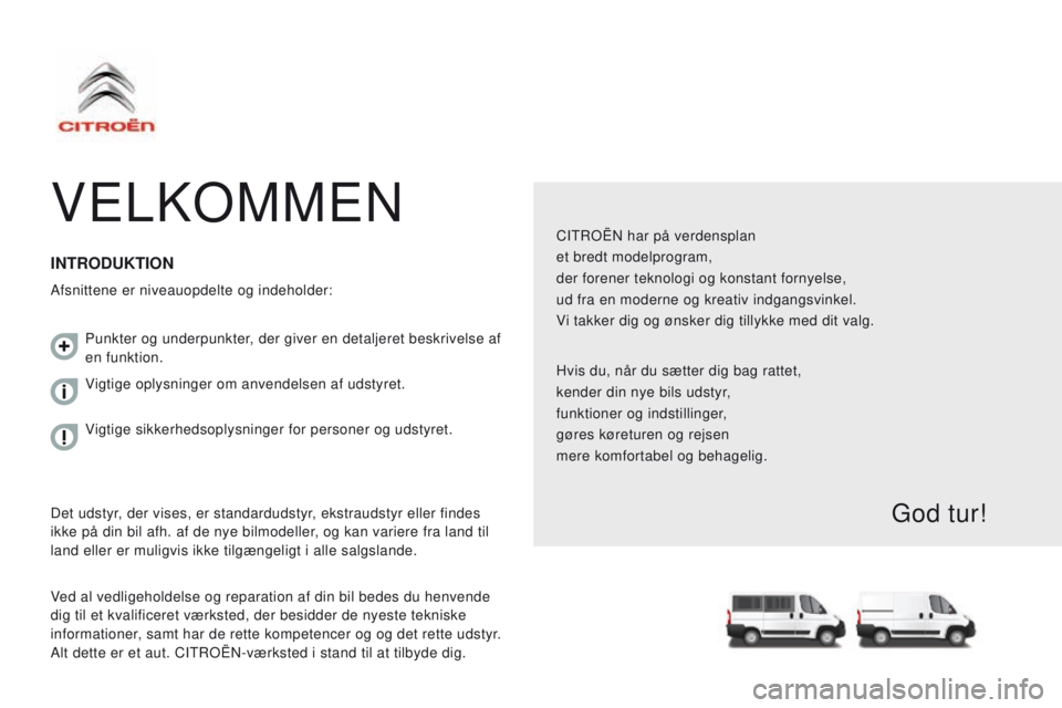 CITROEN JUMPER 2017 InstruktionsbØger (in Danish) Jumper_da_Chap00a_Sommaire_ed01-2016
VELKOMMEN
CITROËN har på verdensplan
et bredt modelprogram,
der forener teknologi og konstant fornyelse,
ud fra en moderne og kreativ indgangsvinkel.
V
i takker CITROEN JUMPER 2017 InstruktionsbØger (in Danish) Jumper_da_Chap00a_Sommaire_ed01-2016
VELKOMMEN
CITROËN har på verdensplan
et bredt modelprogram,
der forener teknologi og konstant fornyelse,
ud fra en moderne og kreativ indgangsvinkel.
V
i takker
