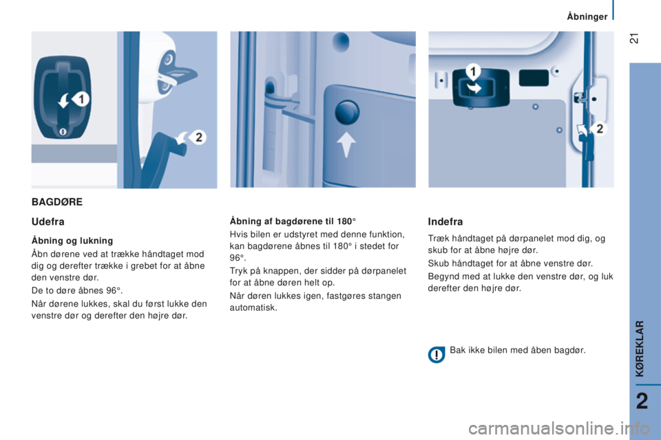 CITROEN JUMPER 2017  InstruktionsbØger (in Danish)  21
Åbninger
Jumper_da_Chap02_Pret-a-Partir_ed01-2016
BAGdØrE
u defra
Åbning og lukning
Åbn dørene ved at trække håndtaget mod 
dig og derefter trække i grebet for at åbne 
den venstre dør.

