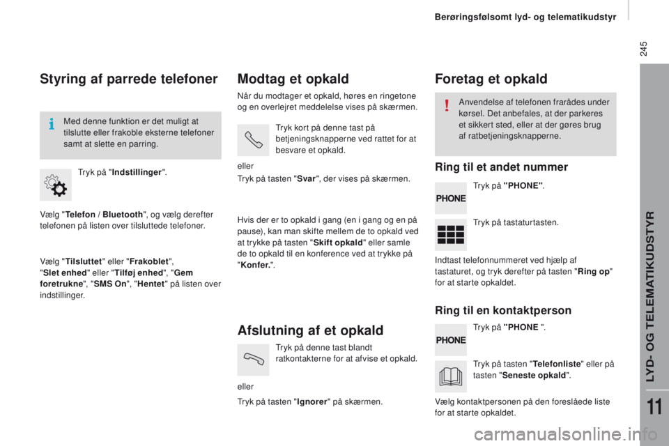 CITROEN JUMPER 2017 InstruktionsbØger (in Danish) 245
Jumper_da_Chap11a_Autoradio-Fiat-tactile-1_ed01-2016
Styring af parrede telefoner
Vælg "telefon / Bluetooth", og vælg derefter
telefonen på listen over tilsluttede telefoner.
Vælg CITROEN JUMPER 2017 InstruktionsbØger (in Danish) 245
Jumper_da_Chap11a_Autoradio-Fiat-tactile-1_ed01-2016
Styring af parrede telefoner
Vælg "telefon / Bluetooth", og vælg derefter
telefonen på listen over tilsluttede telefoner.
Vælg