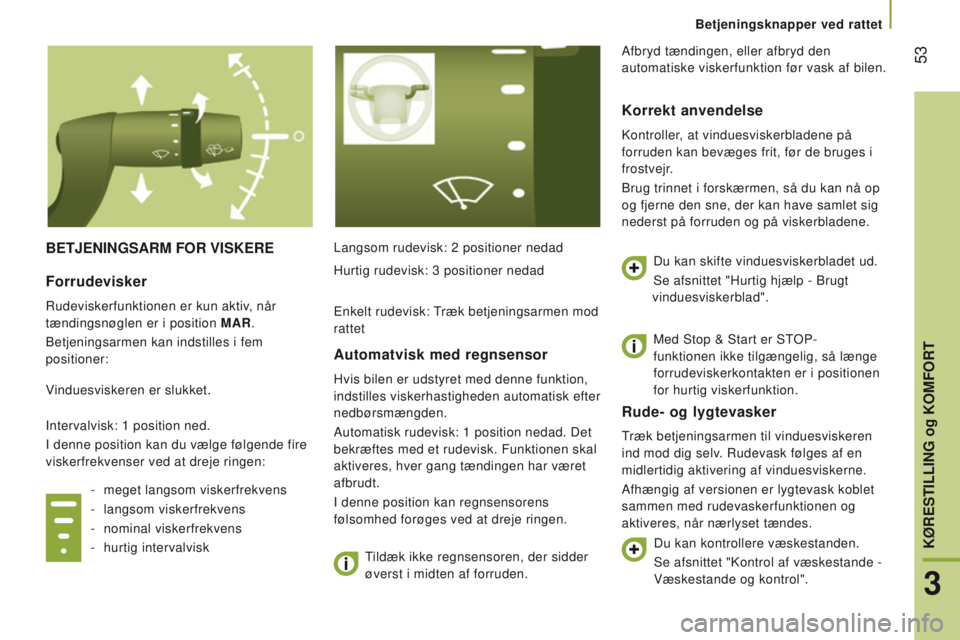 CITROEN JUMPER 2017  InstruktionsbØger (in Danish)  53
Jumper_da_Chap03_Ergo-et-confort_ed01-2016
BEtJEnInGSArM For VISkErELangsom rudevisk: 2 positioner nedadTildæk ikke regnsensoren, der sidder 
øverst i midten af forruden.
rude- og lygtevasker
Tr