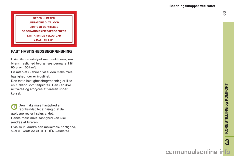 CITROEN JUMPER 2017 InstruktionsbØger (in Danish) 63
Jumper_da_Chap03_Ergo-et-confort_ed01-2016
FASt HAS t IGHE d SBEG r Æ n S n I n G
Hvis bilen er udstyret med funktionen, kan
bilens hastighed begrænses permanent til
90
eller 100 km/t.
En CITROEN JUMPER 2017 InstruktionsbØger (in Danish) 63
Jumper_da_Chap03_Ergo-et-confort_ed01-2016
FASt HAS t IGHE d SBEG r Æ n S n I n G
Hvis bilen er udstyret med funktionen, kan
bilens hastighed begrænses permanent til
90
eller 100 km/t.
En
