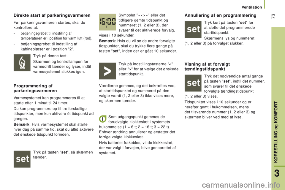 CITROEN JUMPER 2017 InstruktionsbØger (in Danish) 73
Jumper_da_Chap03_Ergo-et-confort_ed01-2016
direkte start af parkeringsvarmeren
Før parkeringsvarmeren startes, skal du
kontrollere at:
-
betjeningsgrebet til indstilling af
temperaturen er i p CITROEN JUMPER 2017 InstruktionsbØger (in Danish) 73
Jumper_da_Chap03_Ergo-et-confort_ed01-2016
direkte start af parkeringsvarmeren
Før parkeringsvarmeren startes, skal du
kontrollere at:
-
betjeningsgrebet til indstilling af
temperaturen er i p