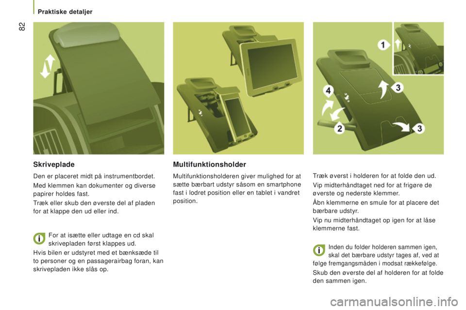CITROEN JUMPER 2017  InstruktionsbØger (in Danish)  82
Jumper_da_Chap03_Ergo-et-confort_ed01-2016
Skriveplade
Den er placeret midt på instrumentbordet.
Med klemmen kan dokumenter og diverse 
papirer holdes fast.
Træk eller skub den øverste del af p