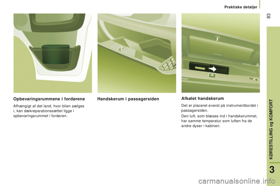 CITROEN JUMPER 2017 InstruktionsbØger (in Danish) 83
Jumper_da_Chap03_Ergo-et-confort_ed01-2016
Afkølet handskerum
Det er placeret øverst på instrumentbordet i
passagersiden.
Den luft, som blæses ind i handskerummet,
har samme temperatur som l CITROEN JUMPER 2017 InstruktionsbØger (in Danish) 83
Jumper_da_Chap03_Ergo-et-confort_ed01-2016
Afkølet handskerum
Det er placeret øverst på instrumentbordet i
passagersiden.
Den luft, som blæses ind i handskerummet,
har samme temperatur som l