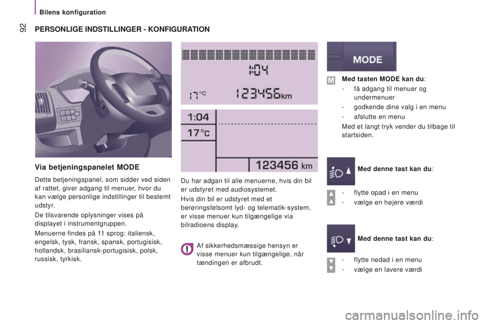 CITROEN JUMPER 2017  InstruktionsbØger (in Danish)  92PErSonLIGE IndStILLInGEr - konFIGurAtI on
Via betjeningspanelet M od E
Dette betjeningspanel, som sidder ved siden 
af rattet, giver adgang til menuer, hvor du 
kan vælge personlige indstillinger 