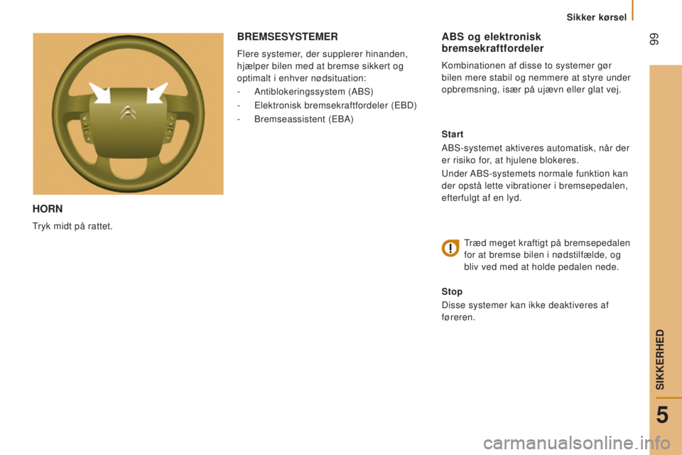 CITROEN JUMPER 2016  InstruktionsbØger (in Danish)  99
jumper_da_Chap05_Securite_ed01-2015
HORN
Tryk midt på rattet.
ABS og elektronisk 
bremsekraftfordeler
Kombinationen af disse to systemer gør 
bilen mere stabil og nemmere at styre under 
opbrems