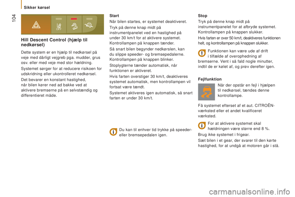 CITROEN JUMPER 2016  InstruktionsbØger (in Danish)  104
jumper_da_Chap05_Securite_ed01-2015
Hill Descent Control (hjælp til 
nedkørsel)
Dette system er en hjælp til nedkørsel på 
veje med dårligt vejgreb pga. mudder, grus 
osv. eller med veje me