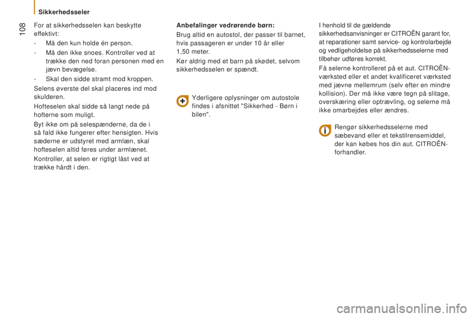 CITROEN JUMPER 2016  InstruktionsbØger (in Danish)  108
jumper_da_Chap05_Securite_ed01-2015
For at sikkerhedsselen kan beskytte 
effektivt:
- 
Må den kun holde én person.
-

 
Må den ikke snoes. Kontroller ved at
  
trække den ned foran personen m