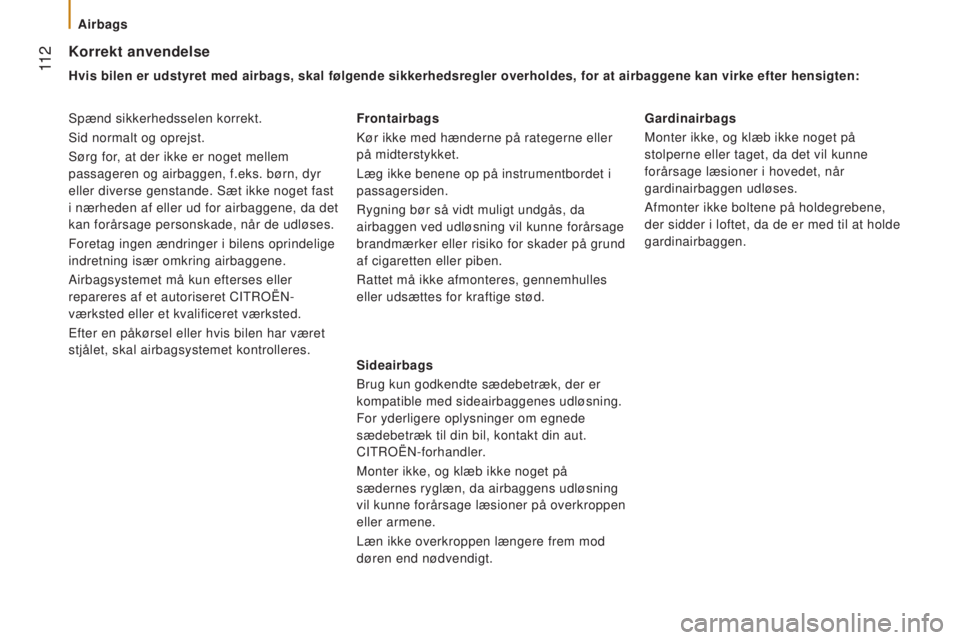 CITROEN JUMPER 2016 InstruktionsbØger (in Danish) 11 2
jumper_da_Chap05_Securite_ed01-2015
Korrekt anvendelse
Hvis bilen er udstyret med airbags, skal følgende sikkerhedsregler ov\
erholdes, for at airbaggene kan virke efter hensigten:
Spænd sikke CITROEN JUMPER 2016 InstruktionsbØger (in Danish) 11 2
jumper_da_Chap05_Securite_ed01-2015
Korrekt anvendelse
Hvis bilen er udstyret med airbags, skal følgende sikkerhedsregler ov\
erholdes, for at airbaggene kan virke efter hensigten:
Spænd sikke