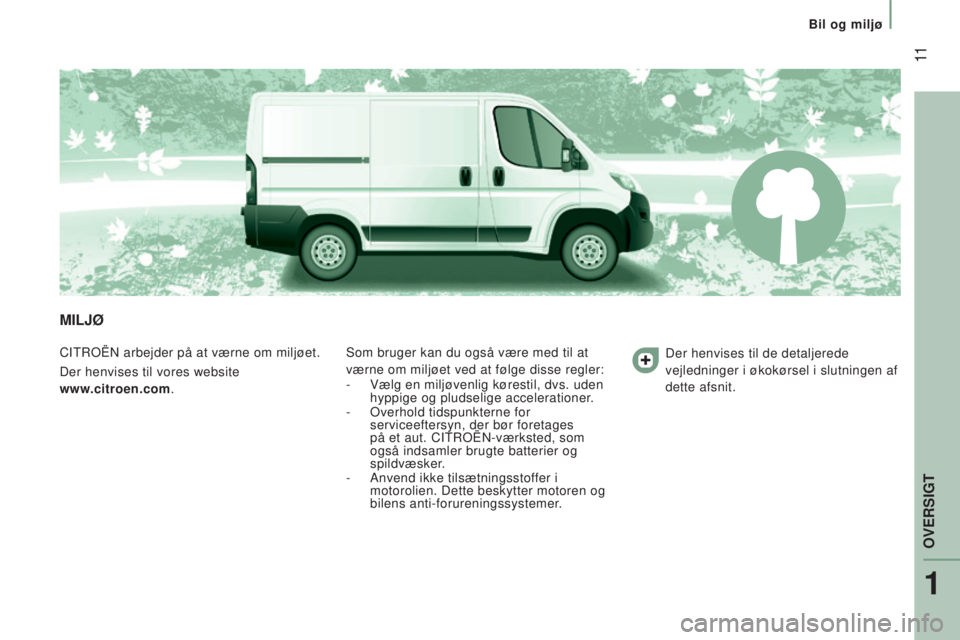 CITROEN JUMPER 2016 InstruktionsbØger (in Danish) 11
jumper_da_Chap01_vue-ensemble_ed01-2015
MILJØ
CITROËN arbejder på at værne om miljøet.
Der henvises til vores website
www.citroen.com. Som bruger kan du også være med til at
værne om mi CITROEN JUMPER 2016 InstruktionsbØger (in Danish) 11
jumper_da_Chap01_vue-ensemble_ed01-2015
MILJØ
CITROËN arbejder på at værne om miljøet.
Der henvises til vores website
www.citroen.com. Som bruger kan du også være med til at
værne om mi