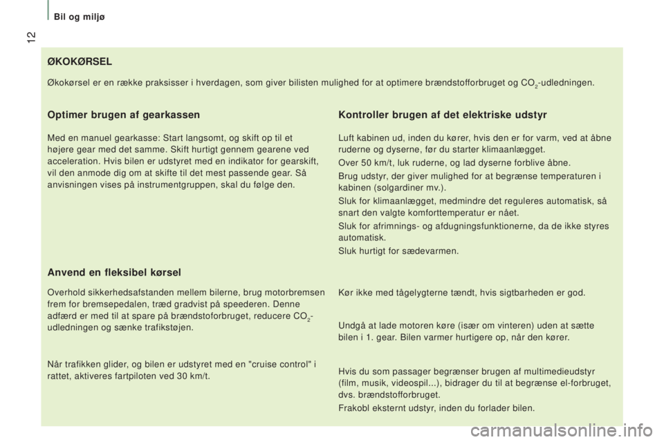 CITROEN JUMPER 2016 InstruktionsbØger (in Danish) 12
jumper_da_Chap01_vue-ensemble_ed01-2015
ØKOKØRSEL
Optimer brugen af gearkassen
Med en manuel gearkasse: Start langsomt, og skift op til et
højere gear med det samme. Skift hurtigt gennem geare CITROEN JUMPER 2016 InstruktionsbØger (in Danish) 12
jumper_da_Chap01_vue-ensemble_ed01-2015
ØKOKØRSEL
Optimer brugen af gearkassen
Med en manuel gearkasse: Start langsomt, og skift op til et
højere gear med det samme. Skift hurtigt gennem geare
