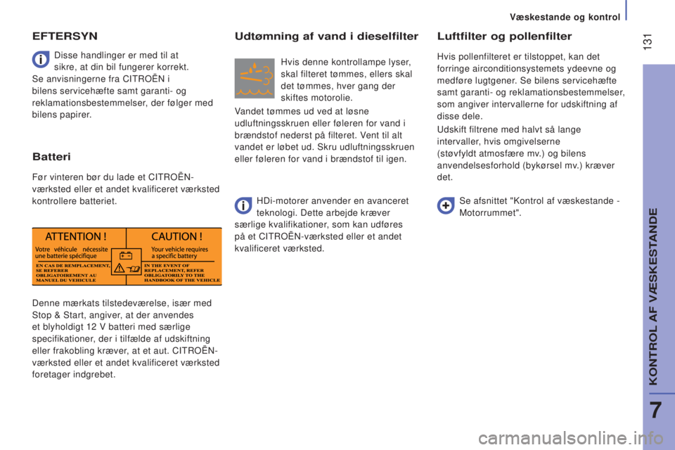 CITROEN JUMPER 2016  InstruktionsbØger (in Danish)  131
jumper_da_Chap07_Verifications_ed01-2015
Denne mærkats tilstedeværelse, især med 
Stop & Start, angiver, at der anvendes 
et blyholdigt 12  V batteri med særlige 
specifikationer, der i tilf�