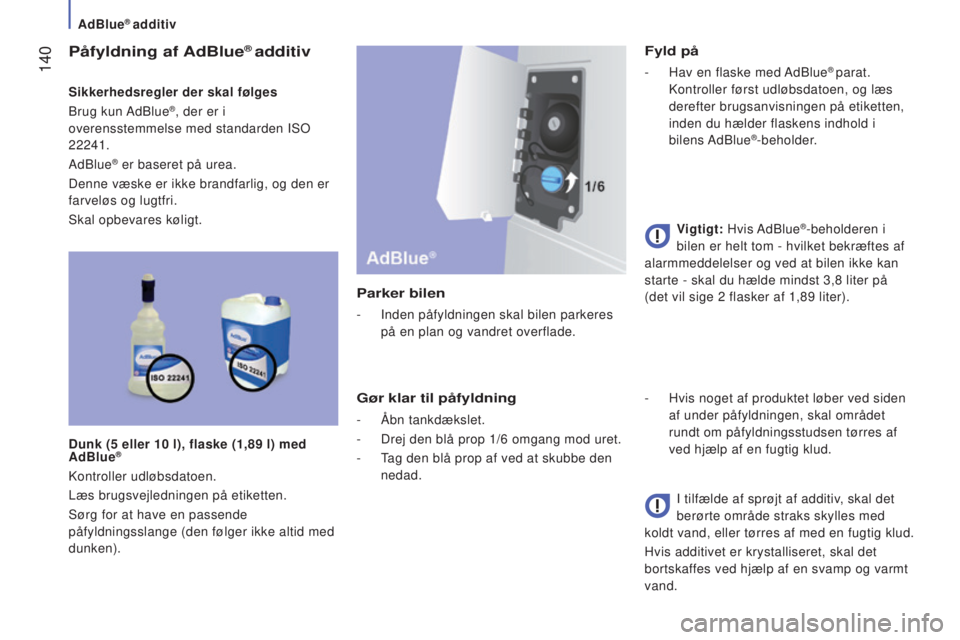 CITROEN JUMPER 2016 InstruktionsbØger (in Danish) 140
jumper_da_Chap07_Verifications_ed01-2015
Påfyldning af AdBlue® additiv
Sikkerhedsregler der skal følges
Brug kun AdBlue®, der er i
overensstemmelse med standarden ISO
22241.
AdBlue
® er b CITROEN JUMPER 2016 InstruktionsbØger (in Danish) 140
jumper_da_Chap07_Verifications_ed01-2015
Påfyldning af AdBlue® additiv
Sikkerhedsregler der skal følges
Brug kun AdBlue®, der er i
overensstemmelse med standarden ISO
22241.
AdBlue
® er b