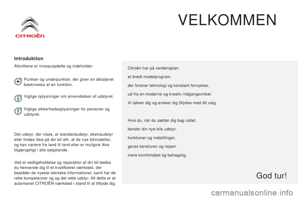 CITROEN JUMPER 2016  InstruktionsbØger (in Danish) jumper_da_Chap00a_Sommaire_ed01-2015
VELKOMMEN
Introduktion
Afsnittene er niveauopdelte og indeholder:
Ved al vedligeholdelse og reparation af din bil bedes 
du henvende dig til et kvalificeret værks