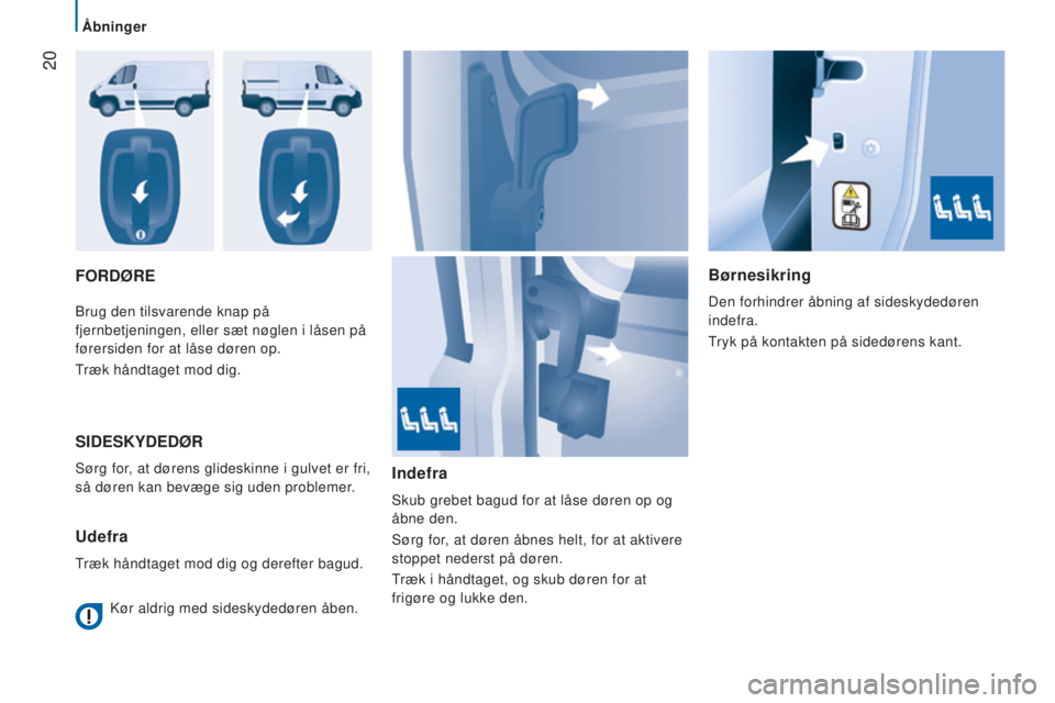 CITROEN JUMPER 2016  InstruktionsbØger (in Danish)  20
jumper_da_Chap02_Pret-a-Partir_ed01-2015
FORDØREBørnesikring
Den forhindrer åbning af sideskydedøren 
indefra.
Tryk på kontakten på sidedørens kant.
Brug den tilsvarende knap på 
fjernbetj