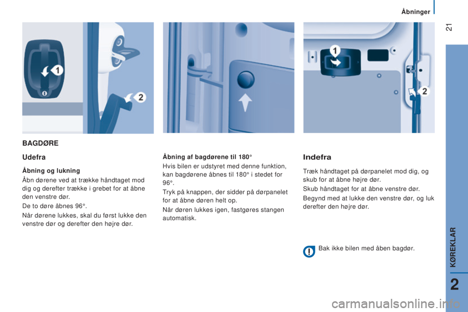 CITROEN JUMPER 2016  InstruktionsbØger (in Danish)  21
jumper_da_Chap02_Pret-a-Partir_ed01-2015
BAGDØRE
Udefra
Åbning og lukning
Åbn dørene ved at trække håndtaget mod 
dig og derefter trække i grebet for at åbne 
den venstre dør.
De to døre
