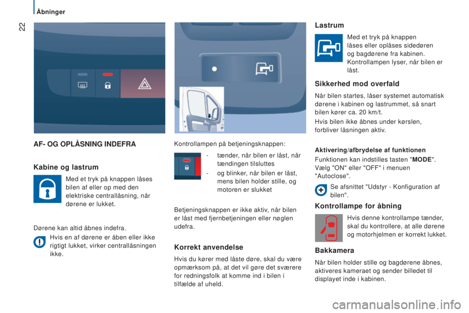 CITROEN JUMPER 2016  InstruktionsbØger (in Danish)  22
jumper_da_Chap02_Pret-a-Partir_ed01-2015
AF- OG OPLÅSNING INDEFRA
Kontrollampe for åbning
Hvis denne kontrollampe tænder, 
skal du kontrollere, at alle dørene 
og motorhjelmen er korrekt lukke