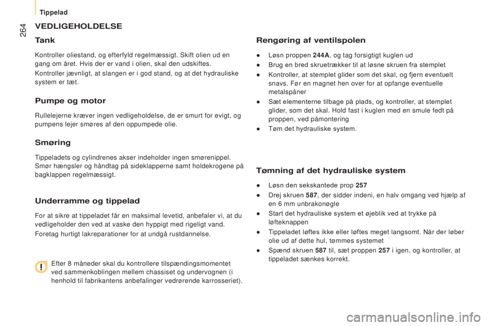 CITROEN JUMPER 2016  InstruktionsbØger (in Danish)  264
jumper_da_Chap11_Particularites_ed01-2015
VEDLIGEHOLDELSE
T
ank
Kontroller oliestand, og efterfyld regelmæssigt. Skift olien ud en 
gang om året. Hvis der er vand i olien, skal den udskiftes.
K