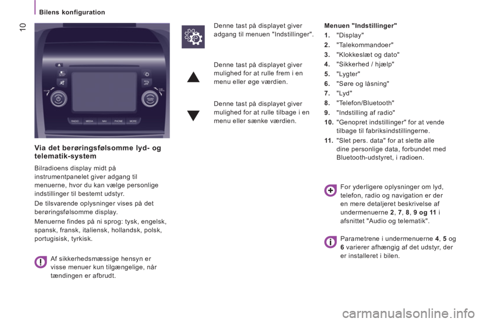 CITROEN JUMPER 2016  InstruktionsbØger (in Danish)    
 
Bilens konfiguration  
 
 10
 
 
 
 
 
 
 
 
Via det berøringsfølsomme lyd- og 
telematik-system 
  Bilradioens display midt på 
instrumentpanelet giver adgang til 
menuerne, hvor du kan væl