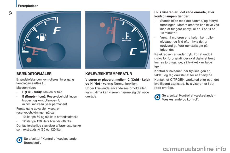 CITROEN JUMPER 2016  InstruktionsbØger (in Danish)  32
jumper_da_Chap02_Pret-a-Partir_ed01-2015
BRÆNDSTOFMÅLER
Brændstofstanden kontrolleres, hver gang 
tændingen sættes til.
Måleren viser:
- 
F (Full - fuld):  

Tanken er fuld.
-
 
E (Empty - t