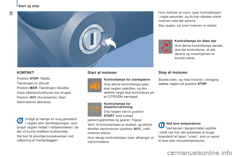 CITROEN JUMPER 2016  InstruktionsbØger (in Danish)  38
jumper_da_Chap02_Pret-a-Partir_ed01-2015
KONTAKT
Position STOP: Ratlås
Tændingen er afbrudt.
Position  MAR: Tændingen tilsluttes
Visse tilbehørsfunktioner kan bruges.
Position  AV V (Avviement