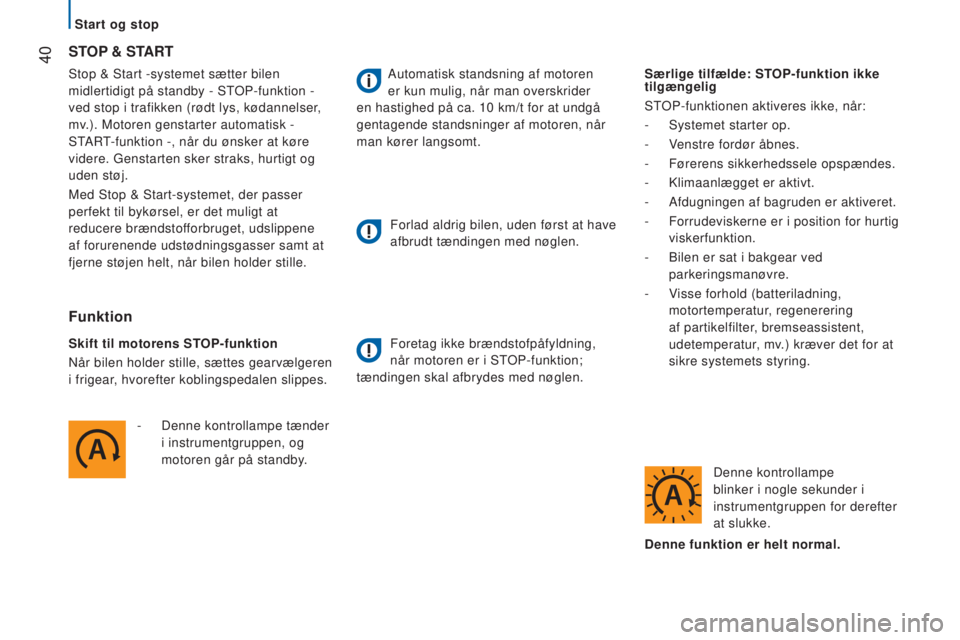 CITROEN JUMPER 2016  InstruktionsbØger (in Danish)  40
jumper_da_Chap02_Pret-a-Partir_ed01-2015
Stop & Start -systemet sætter bilen 
midlertidigt på standby - STOP-funktion - 
ved stop i trafikken (rødt lys, kødannelser, 
mv.). Motoren genstarter 
