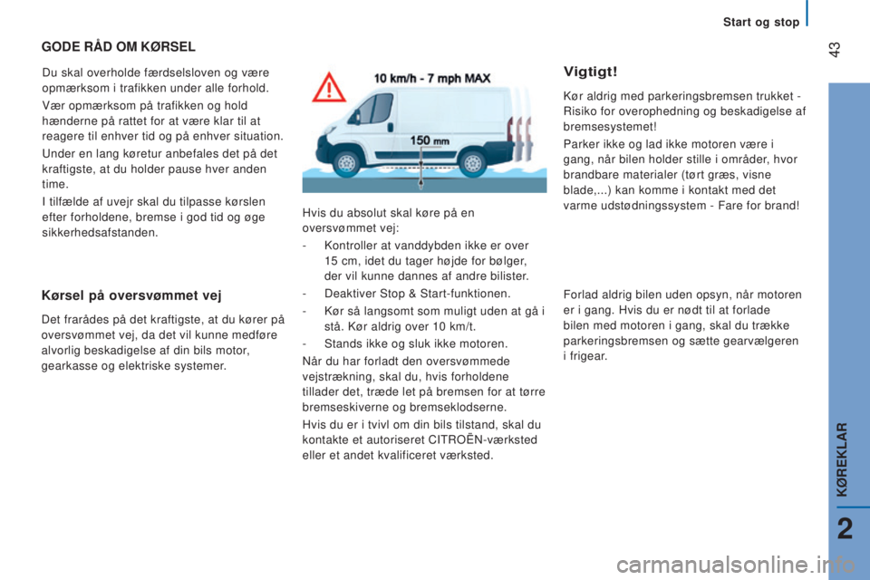 CITROEN JUMPER 2016 InstruktionsbØger (in Danish) 43
jumper_da_Chap02_Pret-a-Partir_ed01-2015
GODE RÅD OM KØRSEL
Du skal overholde færdselsloven og være
opmærksom i trafikken under alle forhold.
Vær opmærksom på trafikken og hold
hænderne CITROEN JUMPER 2016 InstruktionsbØger (in Danish) 43
jumper_da_Chap02_Pret-a-Partir_ed01-2015
GODE RÅD OM KØRSEL
Du skal overholde færdselsloven og være
opmærksom i trafikken under alle forhold.
Vær opmærksom på trafikken og hold
hænderne
