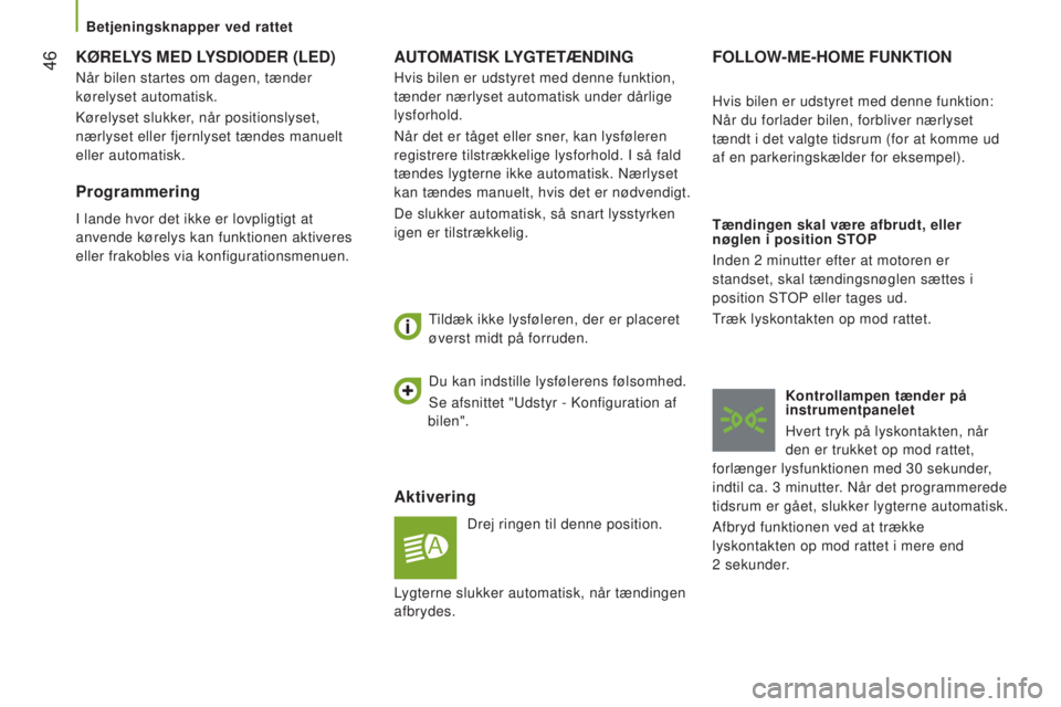 CITROEN JUMPER 2016  InstruktionsbØger (in Danish)  46
jumper_da_Chap03_Ergo-et-confort_ed01-2015
AUTOMATISK LYGTETÆNDING
Aktivering
Drej ringen til denne position.
Tildæk ikke lysføleren, der er placeret 
øverst midt på forruden.
FOLLOW-ME-HOME 