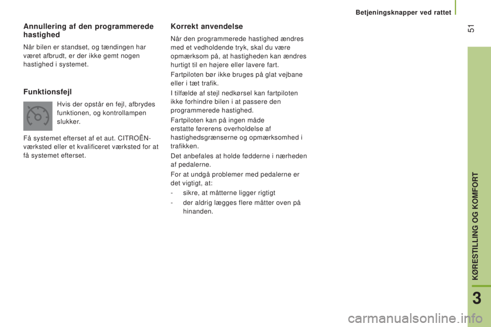 CITROEN JUMPER 2016  InstruktionsbØger (in Danish)  51
jumper_da_Chap03_Ergo-et-confort_ed01-2015
Korrekt anvendelse
Når den programmerede hastighed ændres 
med et vedholdende tryk, skal du være 
opmærksom på, at hastigheden kan ændres 
hurtigt 