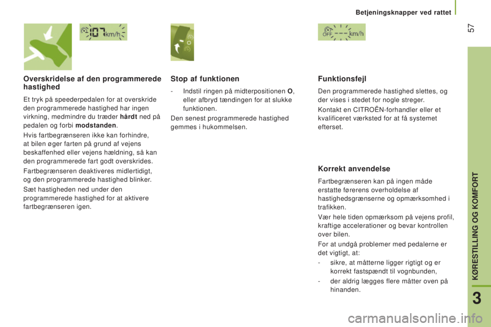 CITROEN JUMPER 2016  InstruktionsbØger (in Danish)  57
jumper_da_Chap03_Ergo-et-confort_ed01-2015
Overskridelse af den programmerede 
hastighed
Et tryk på speederpedalen for at overskride 
den programmerede hastighed har ingen 
virkning, medmindre du