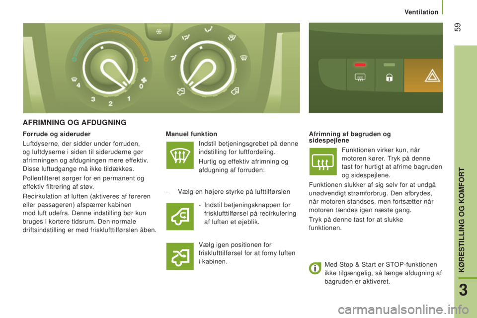 CITROEN JUMPER 2016  InstruktionsbØger (in Danish)  59
jumper_da_Chap03_Ergo-et-confort_ed01-2015
AFRIMNING OG AFDUGNING
Manuel funktionIndstil betjeningsgrebet på denne 
indstilling for luftfordeling.
Hurtig og effektiv afrimning og 
afdugning af fo
