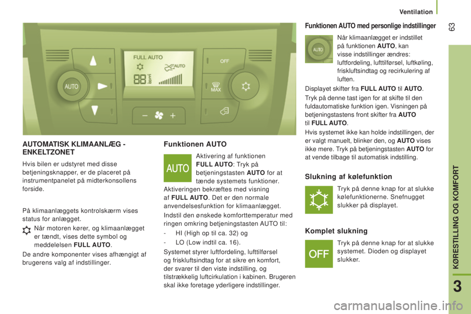 CITROEN JUMPER 2016  InstruktionsbØger (in Danish)  63
jumper_da_Chap03_Ergo-et-confort_ed01-2015
AUTOMATISK KLIMAANLÆG - ENKELT z ONET
Hvis bilen er udstyret med disse 
betjeningsknapper, er de placeret på 
instrumentpanelet på midterkonsollens 
f