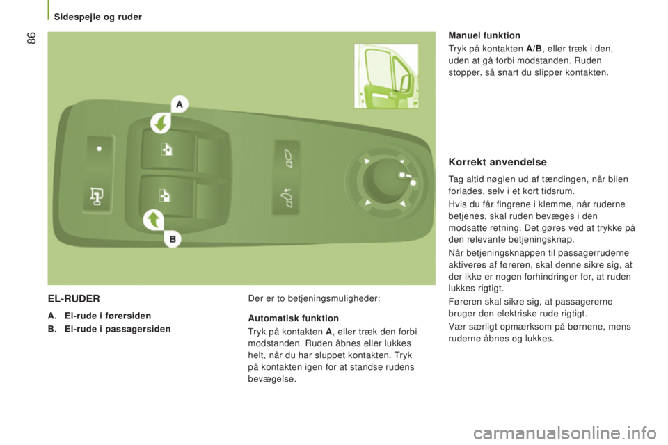 CITROEN JUMPER 2016  InstruktionsbØger (in Danish)  86
jumper_da_Chap03_Ergo-et-confort_ed01-2015
EL-RUDER
A. El-rude i førersiden
B.  
El-rude i passagersiden Der er to betjeningsmuligheder: Manuel funktion
T
 ryk på kontakten A/B, eller træk i de