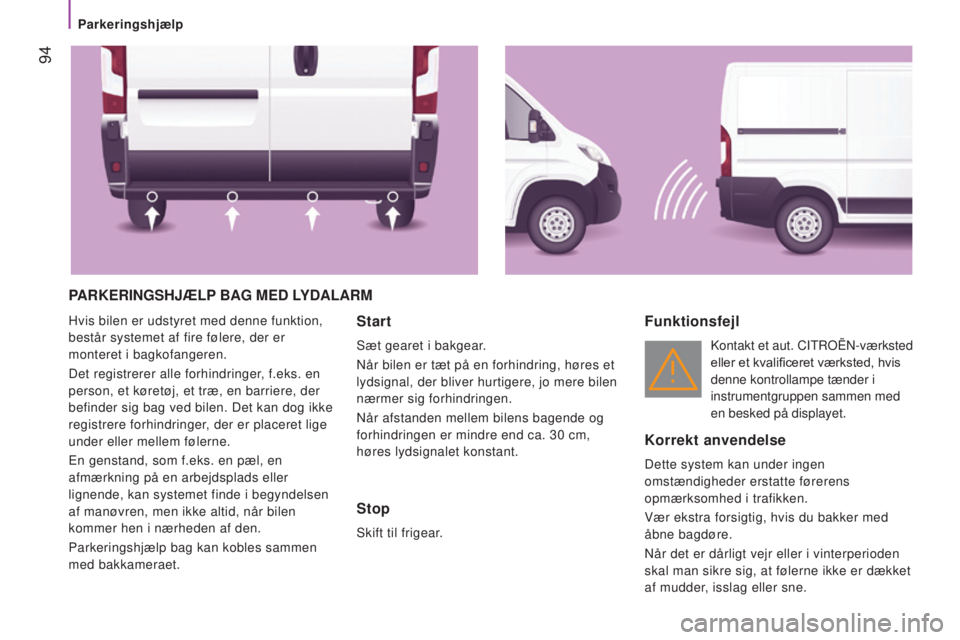 CITROEN JUMPER 2016 InstruktionsbØger (in Danish) 94
jumper_da_Chap04_Technologie-a-bord_ed01-2015
PARKERINGSHJÆLP BAG MED LYDALARM
Hvis bilen er udstyret med denne funktion,
består systemet af fire følere, der er
monteret i bagkofangeren.
CITROEN JUMPER 2016 InstruktionsbØger (in Danish) 94
jumper_da_Chap04_Technologie-a-bord_ed01-2015
PARKERINGSHJÆLP BAG MED LYDALARM
Hvis bilen er udstyret med denne funktion,
består systemet af fire følere, der er
monteret i bagkofangeren.