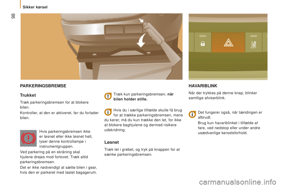 CITROEN JUMPER 2016  InstruktionsbØger (in Danish)  98
jumper_da_Chap05_Securite_ed01-2015
PARKERINGSBREMSEHAVARIBLINK
Når der trykkes på denne knap, blinker 
samtlige afviserblink.Trukket
Træk parkeringsbremsen for at blokere 
bilen.
Kontroller, a