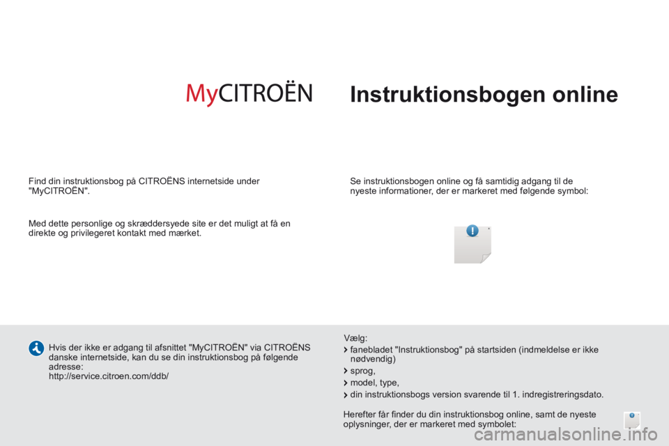 CITROEN JUMPER 2015 InstruktionsbØger (in Danish) Instruktionsbogen online
Se instruktionsbogen online og få samtidig adgang til de
nyeste informationer, der er markeret med følgende symbol:
Hvis der ikke er adgang til afsnittet "MyCITRO CITROEN JUMPER 2015 InstruktionsbØger (in Danish) Instruktionsbogen online
Se instruktionsbogen online og få samtidig adgang til de
nyeste informationer, der er markeret med følgende symbol:
Hvis der ikke er adgang til afsnittet "MyCITRO
