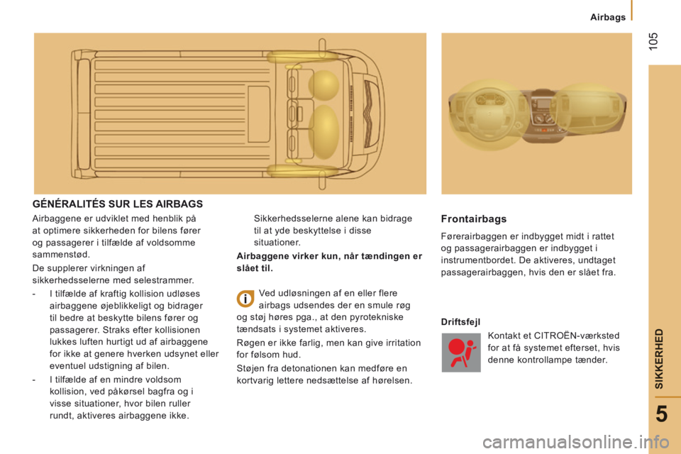 CITROEN JUMPER 2015 InstruktionsbØger (in Danish) Airbags
105
5
SIKKERHED
JUMPER-PAPIER_DA_CHAP05_SECURITE_ED01-2014
GÉNÉRALITÉS SUR LES AIRBAGS
Airbaggene er udviklet med henblik på
at optimere sikkerheden for bilens fører
og pass CITROEN JUMPER 2015 InstruktionsbØger (in Danish) Airbags
105
5
SIKKERHED
JUMPER-PAPIER_DA_CHAP05_SECURITE_ED01-2014
GÉNÉRALITÉS SUR LES AIRBAGS
Airbaggene er udviklet med henblik på
at optimere sikkerheden for bilens fører
og pass