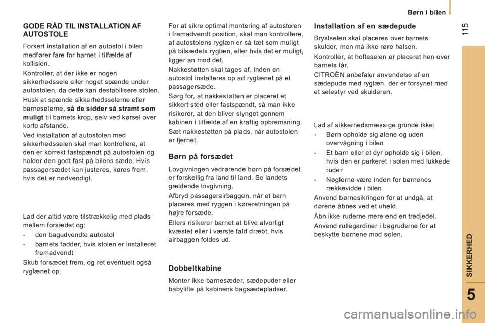 CITROEN JUMPER 2015 InstruktionsbØger (in Danish) Børn i bilen
11 5
5
SIKKERHED
JUMPER-PAPIER_DA_CHAP05_SECURITE_ED01-2014
GODE RÅD TIL INSTALLATION AF AUTOSTOLE
Forkert installation af en autostol i bilen
medfører fare for barnet i t CITROEN JUMPER 2015 InstruktionsbØger (in Danish) Børn i bilen
11 5
5
SIKKERHED
JUMPER-PAPIER_DA_CHAP05_SECURITE_ED01-2014
GODE RÅD TIL INSTALLATION AF AUTOSTOLE
Forkert installation af en autostol i bilen
medfører fare for barnet i t