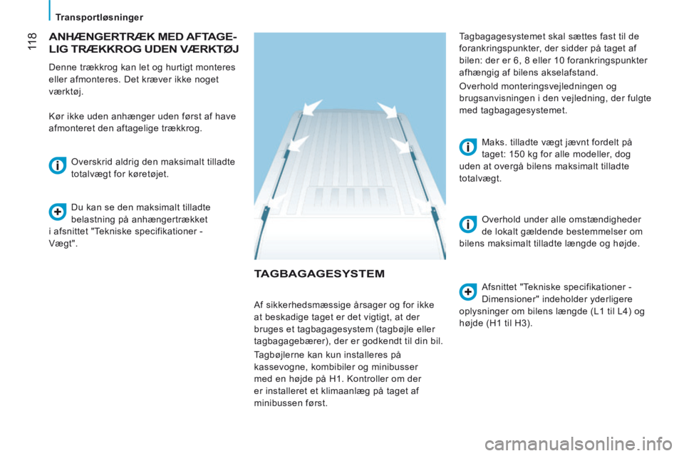 CITROEN JUMPER 2015 InstruktionsbØger (in Danish) 11 8
Transportløsninger
JUMPER-PAPIER_DA_CHAP06_ACCESSOIRES_ED01-2014
TAGBAGAGESYSTEM
Afsnittet "Tekniske specifikationer -
Dimensioner" indeholder yderligere
oplysninger om bilens læng CITROEN JUMPER 2015 InstruktionsbØger (in Danish) 11 8
Transportløsninger
JUMPER-PAPIER_DA_CHAP06_ACCESSOIRES_ED01-2014
TAGBAGAGESYSTEM
Afsnittet "Tekniske specifikationer -
Dimensioner" indeholder yderligere
oplysninger om bilens læng