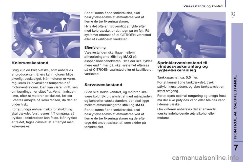 CITROEN JUMPER 2015 InstruktionsbØger (in Danish) Væskestande og kontrol
125
7
KONTROL AF VÆSKESTANDE
JUMPER-PAPIER_DA_CHAP07_VERIFICATIONS_ED01-2014
Kølervæskestand
Brug kun en kølervæske, som anbefales
af producenten. Ellers kan CITROEN JUMPER 2015 InstruktionsbØger (in Danish) Væskestande og kontrol
125
7
KONTROL AF VÆSKESTANDE
JUMPER-PAPIER_DA_CHAP07_VERIFICATIONS_ED01-2014
Kølervæskestand
Brug kun en kølervæske, som anbefales
af producenten. Ellers kan