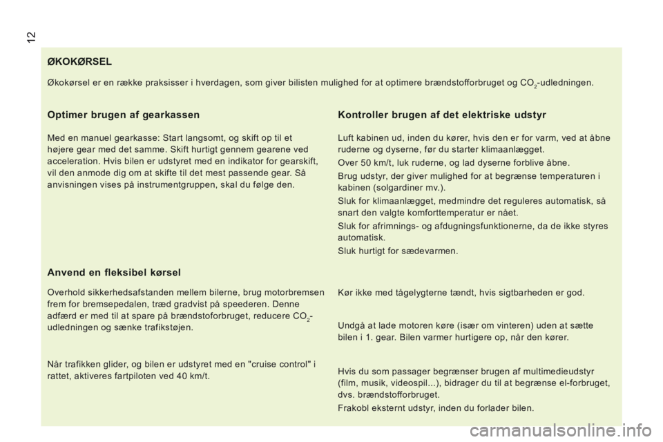CITROEN JUMPER 2015 InstruktionsbØger (in Danish) 12
JUMPER-PAPIER_DA_CHAP01_COUP D OEIL_ED01-2014
ØKOKØRSEL
Optimer brugen af gearkassen
Med en manuel gearkasse: Start langsomt, og skift op til et
højere gear med det samme. Skift hurtigt CITROEN JUMPER 2015 InstruktionsbØger (in Danish) 12
JUMPER-PAPIER_DA_CHAP01_COUP D OEIL_ED01-2014
ØKOKØRSEL
Optimer brugen af gearkassen
Med en manuel gearkasse: Start langsomt, og skift op til et
højere gear med det samme. Skift hurtigt
